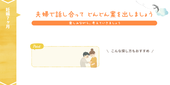 妊娠7ヶ月 夫婦で話し合ってどんどん案を出しましょう 楽しみながら、考えていきましょう Point こんな探し方もおすすめ