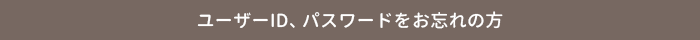 ユーザーID、パスワードをお忘れの方