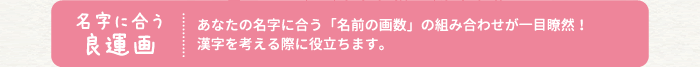 名字に合う良運画 あなたの名字に合う「名前の画数」の組み合わせが一目瞭然！漢字を考える際に役立ちます。