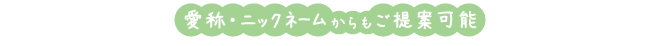 愛称・ニックネームからもご提案可能