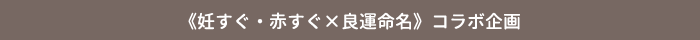 《妊すぐ・赤すぐ×良運命名》コラボ企画