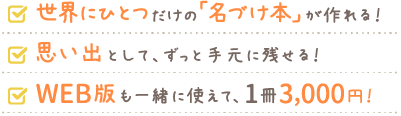 世界にひとつだけの「名づけ本」が作れる！思い出として、ずっと手元に残せる！WEB版も一緒に使えて、1冊3,000円！！