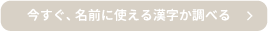 今すぐ、名前に使える漢字か調べる