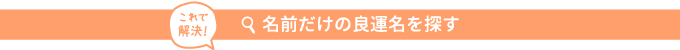 これで解決！ 名前だけの良運名を探す